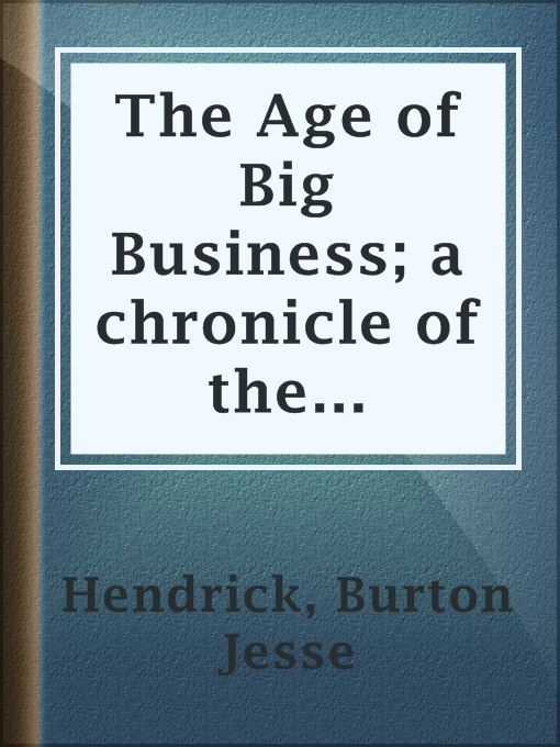 Title details for The Age of Big Business; a chronicle of the captains of industry by Burton Jesse Hendrick - Available